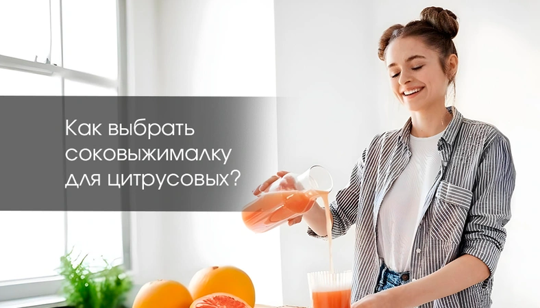 Как выбрать соковыжималку для цитрусовых?